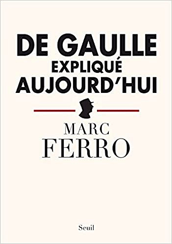 De Gaulle expliqué aujourd’hui - Marc Ferro