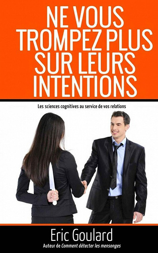 Ne vous trompez plus sur leurs intentions: Les sciences cognitives au service de vos relations - Eric Goulard