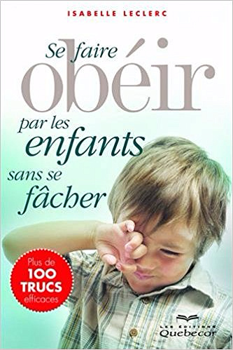 Se faire obéir par les enfants sans se fâcher - Isabelle Leclerc