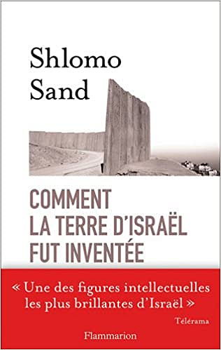 Comment la terre d’Israël fut inventée - Shlomo Sand
