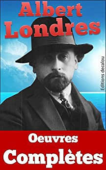 Albert Londres - Oeuvres Complètes