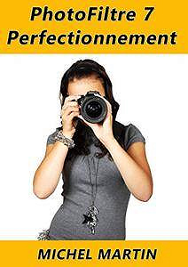 PhotoFiltre 7 - Perfectionnement (2017): Tome 2 - Michel Martin Mediaforma