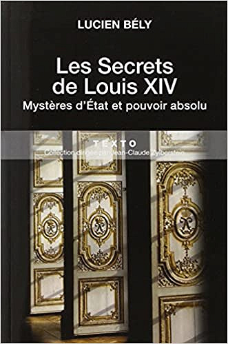 Les secrets de Louis XIV : Mystères d’Etat et pouvoir absolu - Lucien Bély