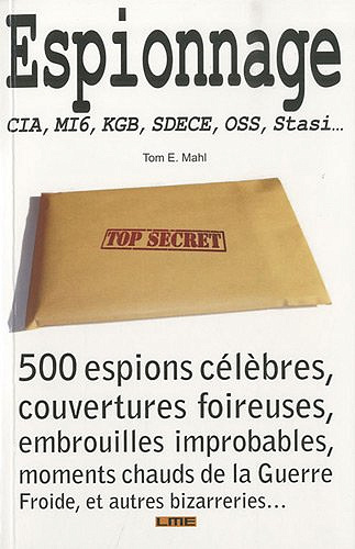 Espionnage - CIA, KGB, SDECE, MI6, Stasi - Tom Mahl et Pierrick Roullet