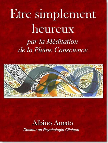 Etre simplement heureux... Par la Méditation de la Pleine Conscience - Albino Amato