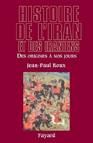 Histoire de l’Iran et des Iraniens : Des origines à nos jours - Jean-Paul Roux