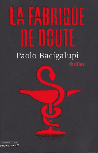 Paolo Bacigalupi - La fabrique de doute