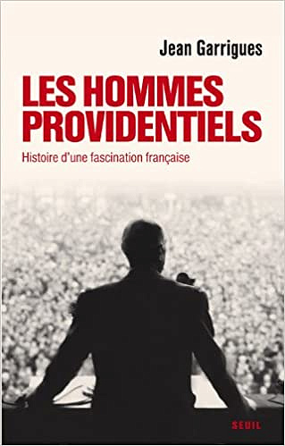 Les Hommes providentiels : Histoire d’une fascination française - Jean Garrigues
