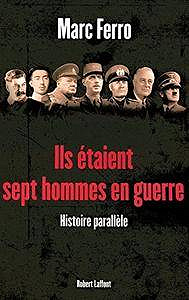 Ils étaient sept hommes en guerre : 1918-1945 Histoire parallèle