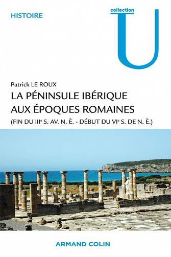 La péninsule ibérique aux époques romaines : (fin du IIIe s. av. n.è. - début du VIe s. de n.è.) - Patrick Le Roux