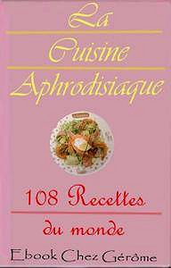 Cuisine aphrodisiaque - 108 recettes du monde