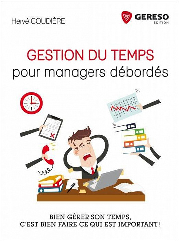 Gestion du temps pour managers débordés : Bien gérer son temps, c’est bien faire ce qui est important !