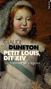 Claude Duneton - Petit Louis, dit XIV : L’enfance du Roi-Soleil
