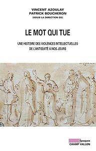 Le Mot qui tue: Une histoire des violences intellectuelles de l’Antiquité à nos jours