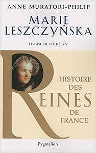 Marie Lesczynska : Epouse de Louis XV - Anne Muratori-Philip