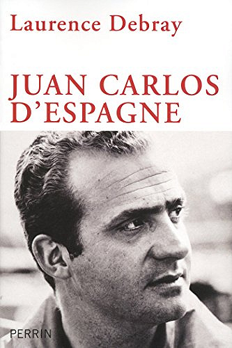 Juan Carlos d’Espagne – Laurence Debray