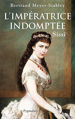 L’Impératrice indomptée. Sissi - Bertrand Meyer-Stabley