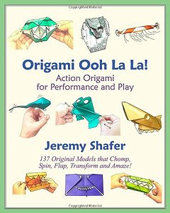 Origami Ooh La La ! Action Origami for Performance and Play By Jeremy Shafer