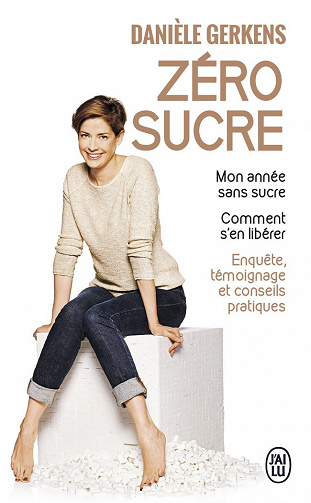 Danièle Gerkens - Zéro sucre : Mon année sans sucre ; Comment s’en libérer (2017)