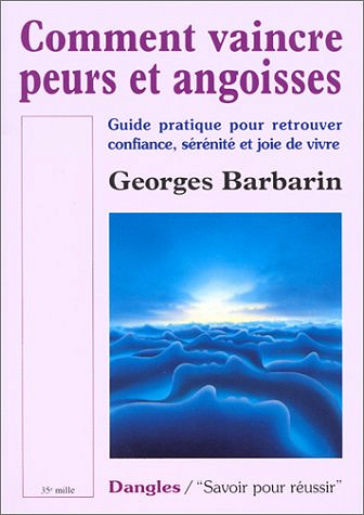 Comment vaincre peurs et angoisses : Guide pratique pour retrouver confiance, sérénité et joie de vivre