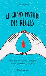 Jack Parker, "Le grand mystère des règles: Pour en finir avec un tabou vieux comme le monde"