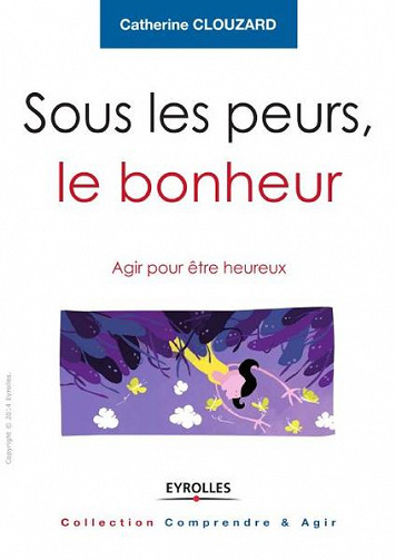 Sous les peurs, le bonheur : Agir pour être heureux