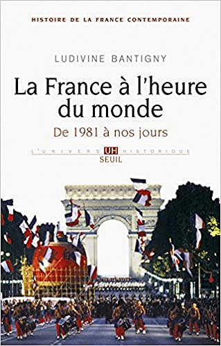 La France à l’heure du monde. De 1981 à nos jours - Ludivine Bantigny