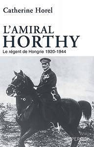 Catherine Horel, "L’Amiral Horthy"