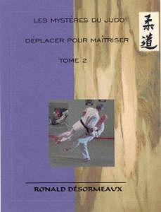 Les Mystères du Judo. Déplacer pour Maîtriser. Tome 2