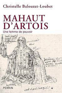 Christelle Balouzat-Loubet, "Mahaut d’Artois, une femme de pouvoir"