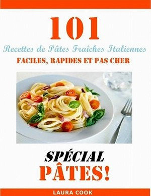 101 Recettes de Pâtes Fraiches Italiennes - Laura Cook
