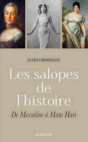Les salopes de l’histoire, de Messaline à Mata Hari - Agnès Grossmann