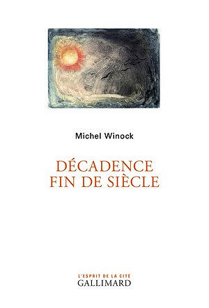 Décadence Fin de siècle - Michel Winock