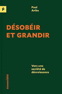 Désobéir et grandir - Vers une société de décroissance (2017)