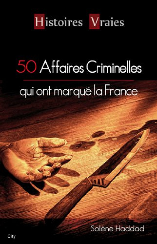 50 affaires criminelles qui ont marqué la France - Solène Haddad