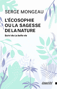 L’Écosophie ou la sagesse de la nature : Suivi de La belle vie