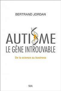 Bertrand Jordan, "Autisme, le gène introuvable : De la science au business"