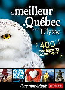 Le meilleur du Québec selon Ulysse, 400 expériences inoubliables