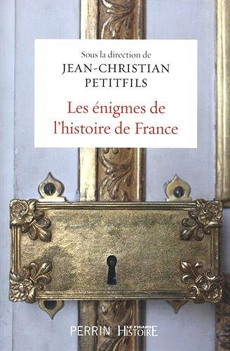 Les énigmes de l’histoire de France - J.C. Petitfils, collectif (2018)
