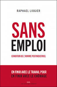 Raphaël Liogier - Sans emploi : Condition de l’homme postindustriel