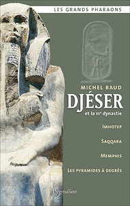 Djéser et la IIIe dynastie - Michel Baud