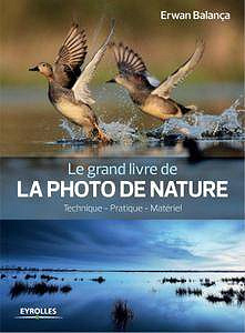 Le grand livre de la photo de nature : Technique - Pratique - Matériel