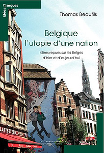 Belgique l’utopie d’une nation : Idées reçues sur les Belges d’hier et d’aujourd’hui