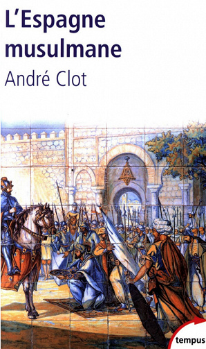 L’Espagne musulmane - VIIIe XVe siècle - André Clot