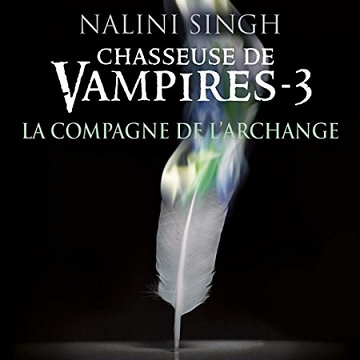 Nalini Singh - Chasseuse de Vampires T3 - La compagne de l'Archange