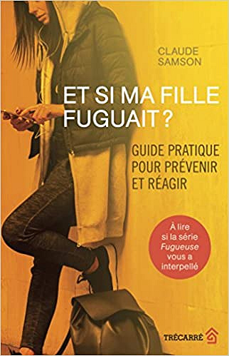 Et Si Ma Fille Fuguait ? Guide Pratique pour Prevenir et Reagir (2018) - Claude Samson