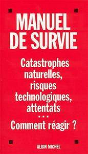 Manuel de survie face aux attentats et catastrophes naturelles ou industrielles