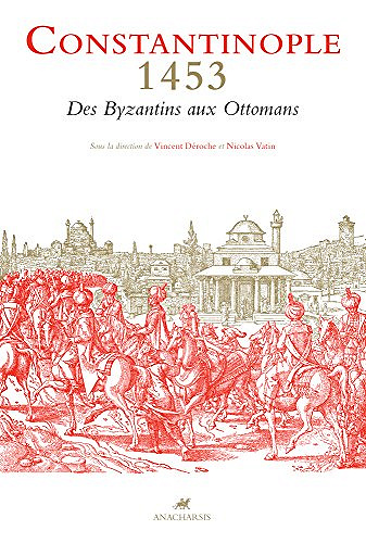Constantinople 1453 - Des Byzantins aux Ottomans - Vincent Déroche (2017)