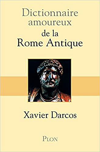 Dictionnaire amoureux de la Rome Antique - Xavier DARCOS