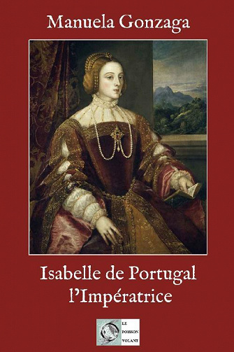 Isabelle de Portugal, l’Impératrice - Manuela Gonzaga